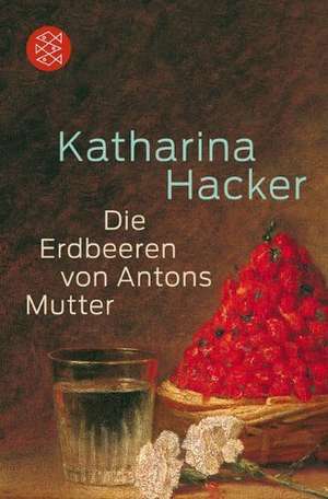 Die Erdbeeren von Antons Mutter de Katharina Hacker