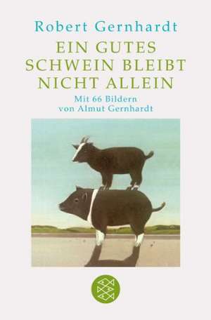 Ein gutes Schwein bleibt nicht allein de Robert Gernhardt