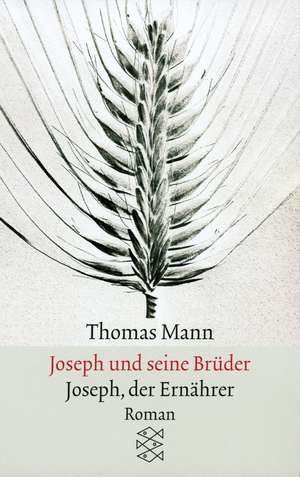 Joseph und seine Brüder IV. Joseph, der Ernährer de Thomas Mann