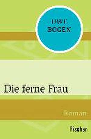 Die ferne Frau de Uwe Bogen