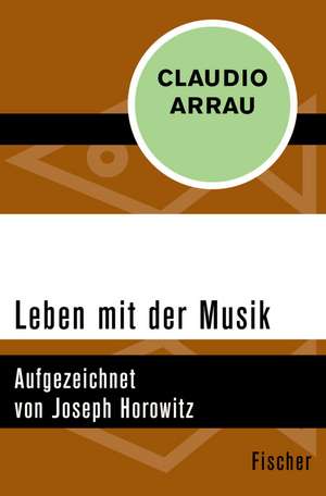 Leben mit der Musik de Claudio Arrau