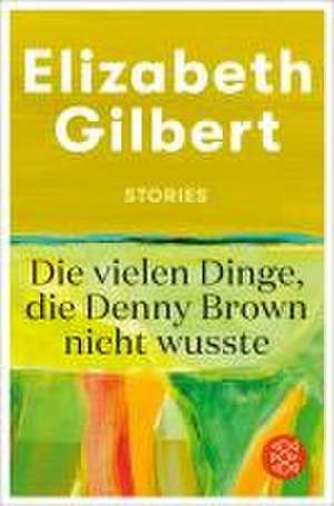 Die vielen Dinge, die Denny Brown nicht wusste de Elizabeth Gilbert