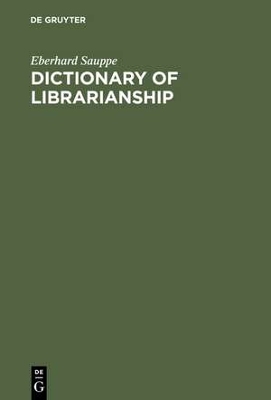 Dictionary of Librarianship: Including a Selection from the Terminology of Information Science, Bibliology, Reprography, and Data Processing ; German – English, English – German de Eberhard Sauppe