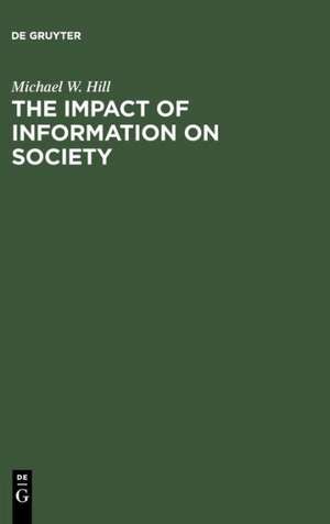 The Impact of Information on Society: An examination of its nature, value and usage de Michael W. Hill