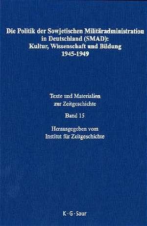 Die Politik der Sowjetischen Militäradministration in Deutschland (SMAD): Kultur, Wissenschaft und Bildung 1945-1949: Ziele, Methoden, Ergebnisse. Dokumente aus russischen Archiven de Alexandr O. Tschubarjan