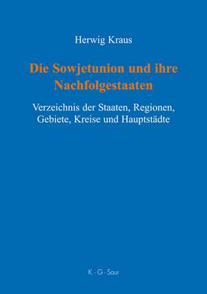 Die Sowjetunion und ihre Nachfolgestaaten: Verzeichnis der Staaten, Regionen, Gebiete, Kreise und Hauptstädte de Herwig Kraus