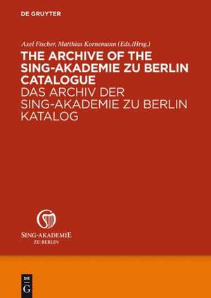 The Archive of the Sing-Akademie zu Berlin. Catalogue / Das Archiv der Sing-Akademie zu Berlin. Katalog de Sing-Akademie zu Berlin