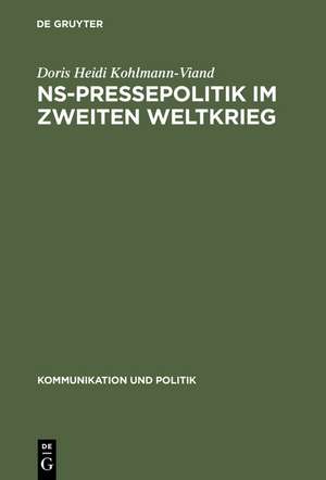 NS-Pressepolitik im Zweiten Weltkrieg: Die „Vertraulichen Informationen“ als Mittel der Presselenkung de Doris Heidi Kohlmann-Viand