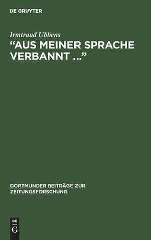 Aus meiner Sprache verbannt. Der Journalist und Schriftsteller Moritz Goldstein im Exil de Irmtraud Ubbens