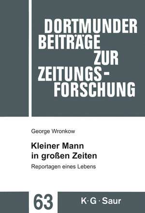 Kleiner Mann in großen Zeiten: Reportagen eines Lebens de George Wronkow