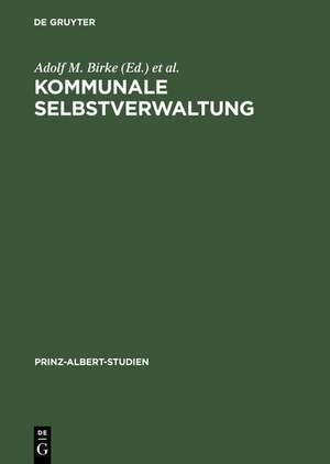 Kommunale Selbstverwaltung / Local Self-Government: Geschichte und Gegenwart im deutsch-britischen Vergleich de Adolf M. Birke