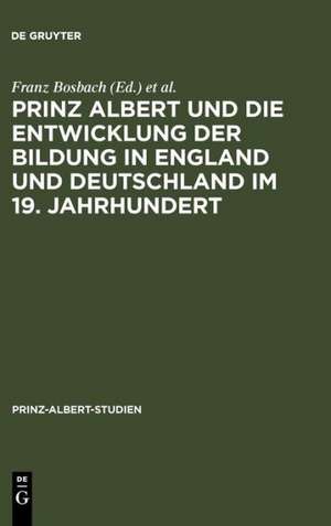 Prinz Albert und die Entwicklung der Bildung in England und Deutschland im 19. Jahrhundert / Prince Albert and the Development of Education in England and Germany in the 19th Century de Franz Bosbach