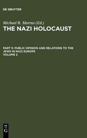 The Nazi Holocaust. Part 5: Public Opinion and Relations to the Jews in Nazi Europe. Volume 2 de Michael Robert Marrus