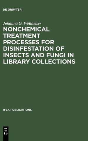 Nonchemical Treatment Processes for Disinfestation of Insects and Fungi in Library Collections de Johanna G. Wellheiser