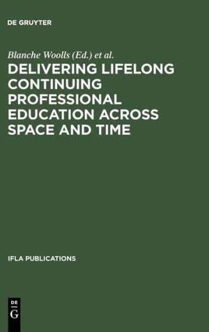 Delivering Lifelong Continuing Professional Education Across Space and Time: The Fourth World Conference on Continuing Professional Education for the Library and Information Science Professions de Blanche Woolls