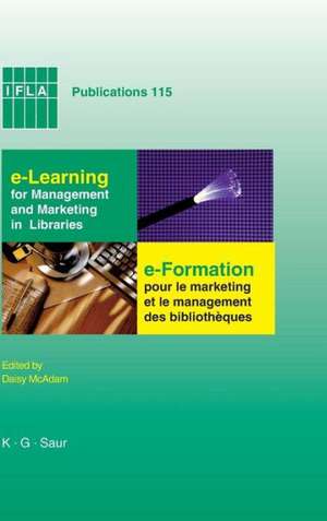 e-Learning for Management and Marketing in Libraries / e-Formation pour le marketing et le management des bibliothèques: Papers presented at the IFLA Satellite Meeting, Section Management & Marketing; Management & Marketing Section, Geneva, Switzerland, July 28-30, 2003 de Daisy McAdam