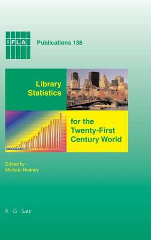 Library Statistics for the Twenty-First Century World: Proceedings of the conference held in Montréal on 18-19 August 2008 reporting on the Global Library Statistics Project de Michael Heaney