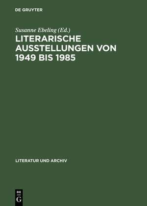 Literarische Ausstellungen von 1949 bis 1985: Bundesrepublik Deutschland - Deutsche Demokratische Republik ; Diskussion, Dokumentation, Bibliographie de Susanne Ebeling