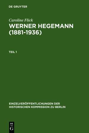 Werner Hegemann (1881-1936): Stadtplanung, Architektur, Politik - ein Arbeitsleben in Europa und den USA de Caroline Flick