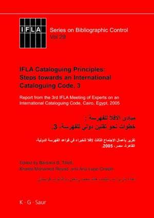 IFLA Cataloguing Principles: Steps towards an International Cataloguing Code, 3: Report from the 3rd IFLA Meeting of Experts on an International Cataloguing Code, Cairo, Egypt, 2005 de Barbara B. Tillett