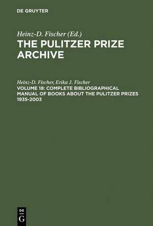 Complete Bibliographical Manual of Books about the Pulitzer Prizes 1935–2003: Monographs and Anthologies on the coveted Awards de Heinz-D. Fischer