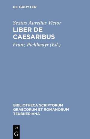 De Caesaribus liber: Praecedunt Origo Gentis Romanae et Liber de Viris Illustribus Urbis Romae, Subsequitur Epitome de Caesaribus de Aurelius Victor