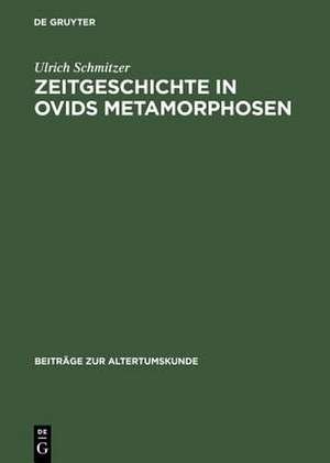 Zeitgeschichte in Ovids Metamorphosen: Mythologische Dichtung unter politischem Anspruch de Ulrich Schmitzer