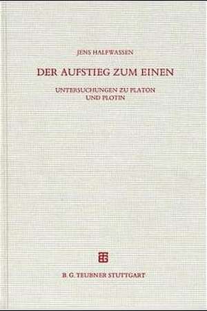 Der Aufstieg zum Einen: Untersuchungen zu Platon und Plotin de Jens Halfwassen