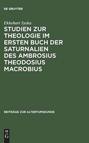 Studien zur Theologie im ersten Buch der Saturnalien des Ambrosius Theodosius Macrobius de Ekkehart Syska