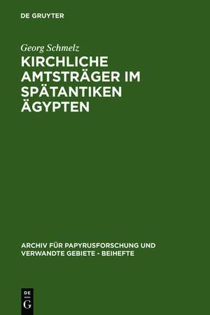 Kirchliche Amtsträger im spätantiken Ägypten: Nach den Aussagen der griechischen und koptischen Papyri und Ostraka de Georg Schmelz