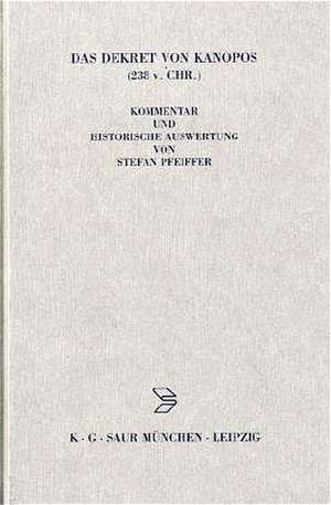 Das Dekret von Kanopos (238 v. Chr.): Kommentar und historische Auswertung eines dreisprachigen Synodaldekretes der ägyptischen Priester zu Ehren Ptolemaios' III. und seiner Familie de Stefan Pfeiffer