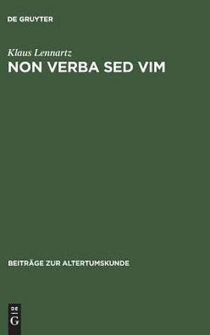 Non verba sed vim: Kritisch-exegetische Untersuchungen zu den Fragmenten archaischer römischer Tragiker de Klaus Lennartz