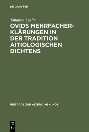 Ovids Mehrfacherklärungen in der Tradition aitiologischen Dichtens de Johanna Loehr