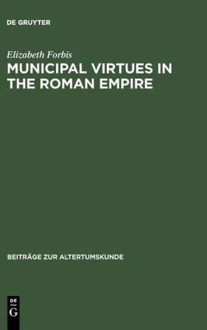 Municipal Virtues in the Roman Empire: The Evidence of Italian Honorary Inscriptions de Elizabeth Forbis