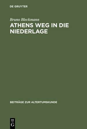 Athens Weg in die Niederlage: Die letzten Jahre des Peloponnesischen Kriegs de Bruno Bleckmann