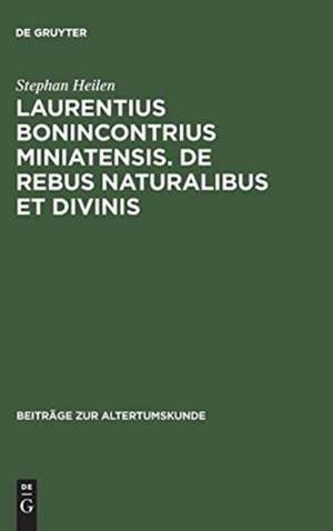 Laurentius Bonincontrius Miniatensis. De rebus naturalibus et divinis: Zwei Lehrgedichte an Lorenzo de'Medici und Ferdinand von Aragonien de Stephan Heilen