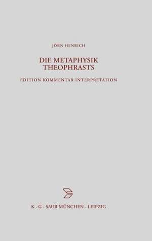 Die Metaphysik Theophrasts: Edition, Kommentar, Interpretation de Jörn Henrich