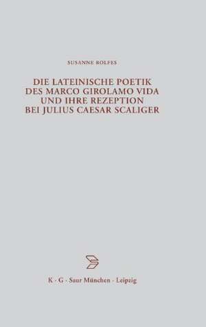 Die lateinische Poetik des Marco Girolamo Vida und ihre Rezeption bei Julius Caesar Scaliger de Susanne Rolfes