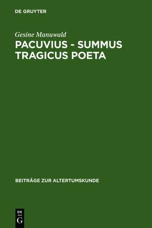 Pacuvius - summus tragicus poeta: Zum dramatischen Profil seiner Tragödien de Gesine Manuwald