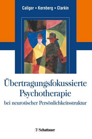 Übertragungsfokussierte Psychotherapie bei neurotischer Persönlichkeitsstruktur de Eve Caligor