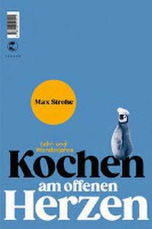 Kochen am offenen Herzen de Max Strohe