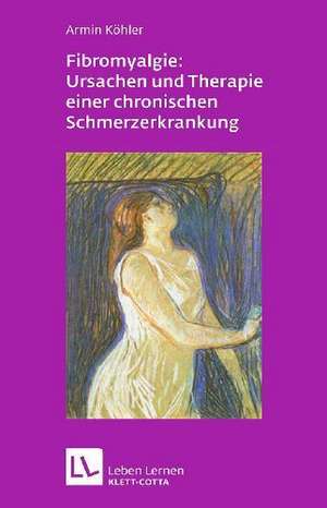 Fibromyalgie: Ursachen und Therapie einer chronischen Schmerzerkrankung de Armin Köhler