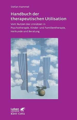 Handbuch der therapeutischen Utilisation (Leben lernen, Bd. 239) de Stefan Hammel