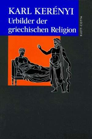 Urbilder der griechischen Religion de Karl Kerényi