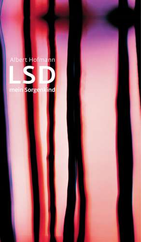 LSD. Mein Sorgenkind de Albert Hofmann