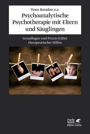 Psychoanalytische Psychotherapie mit Eltern und Säuglingen de Tessa Baradon