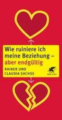 Wie ruiniere ich meine Beziehung - aber endgültig de Rainer Sachse