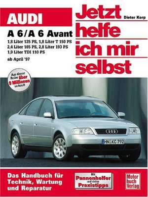 Audi A6 / A6 Avant ab April 1997. Jetzt helfe ich mir selbst de Dieter Korp