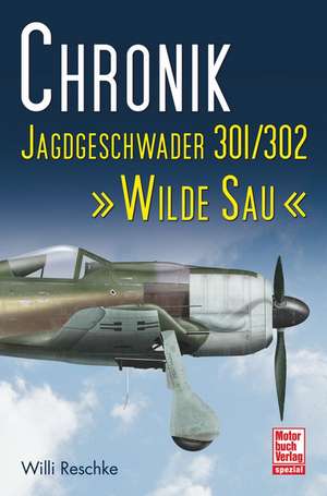 Chronik Jagdgeschwader 301/302 "Wilde Sau" de Willi Reschke