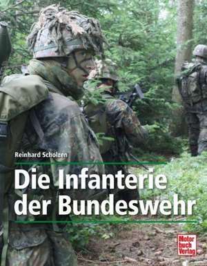 Die Infanterie der Bundeswehr de Reinhard Scholzen